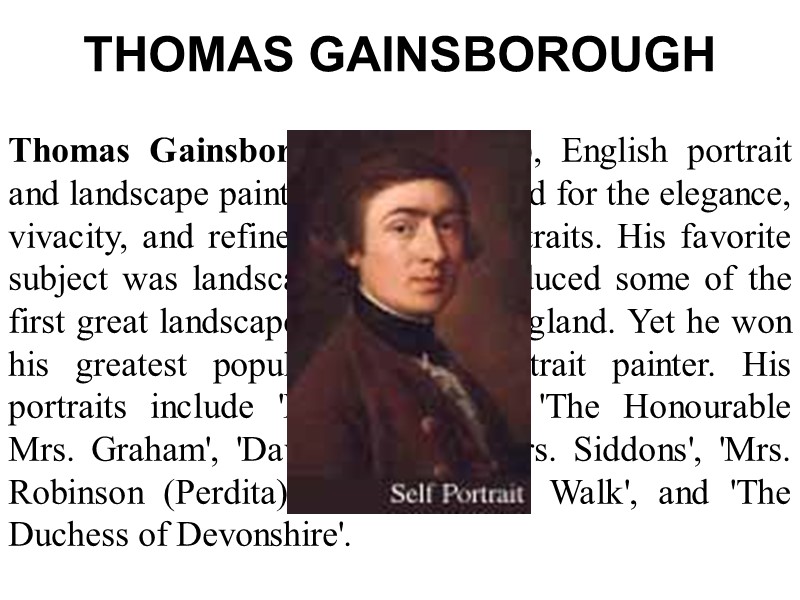 Thomas Gainsborough (1727–88), English portrait and landscape painter, was celebrated for the elegance, vivacity,